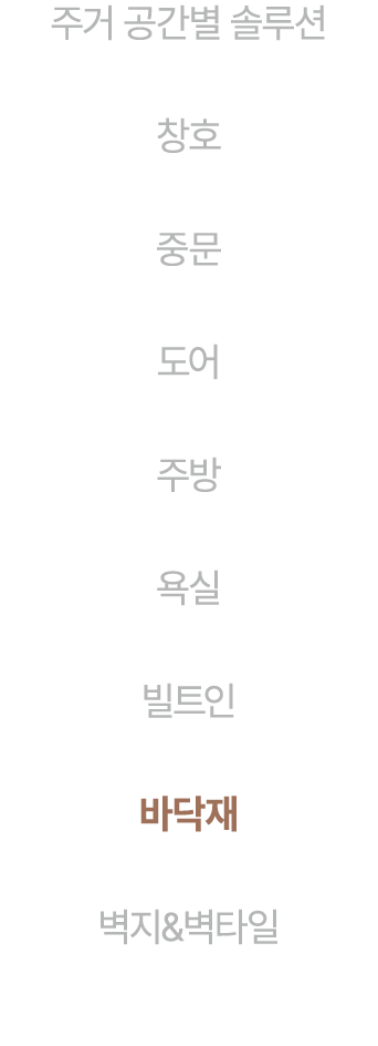 주거 공간별 솔루션 창호 중문 도어 주방 욕실 빌트인 바닥재 벽지&벽타일