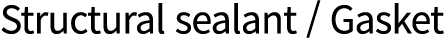 Structural sealant / Gasket
