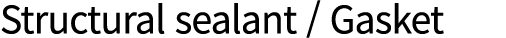 Structural sealant / Gasket