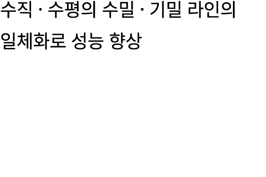 수직 · 수평의 수밀 · 기밀 라인의 일체화로 성능 향상