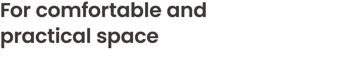 For comfortable and practical space