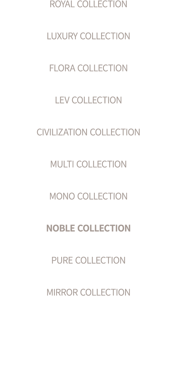 ROYAL COLLECTION LUXURY COLLECTION FLORA COLLECTION LEV COLLECTION CIVILIZATION COLLECTION MULTI COLLECTION MONO COLL...