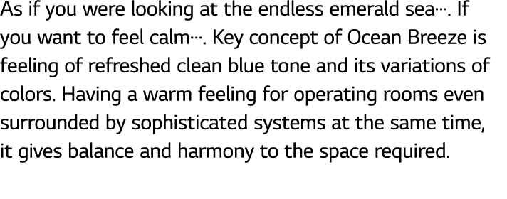 As if you were looking at the endless emerald sea…. If you want to feel calm…. Key concept of Ocean Breeze is feeling...