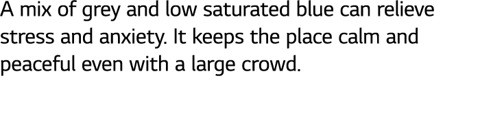 A mix of grey and low saturated blue can relieve stress and anxiety. It keeps the place calm and peaceful even with a...