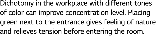 Dichotomy in the workplace with different tones of color can improve concentration level. Placing green next to the e...