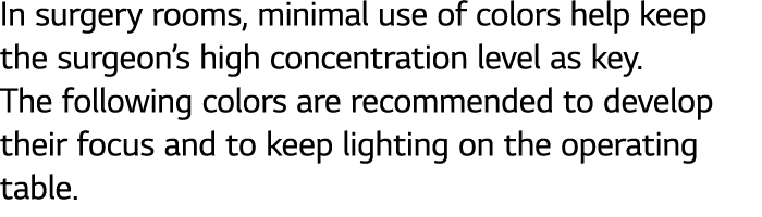 In surgery rooms, minimal use of colors help keep the surgeon’s high concentration level as key. The following colors...