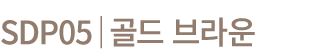 SDP05│골드 브라운