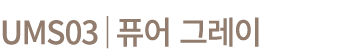 UMS03│퓨어 그레이