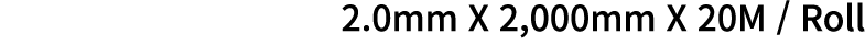2.0mm X 2,000mm X 20M / Roll