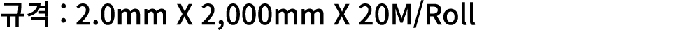 규격 : 2.0mm X 2,000mm X 20M/Roll