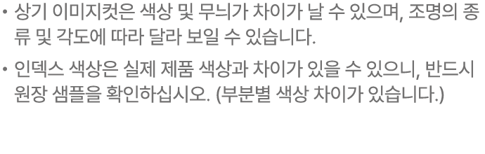 • 상기 이미지컷은 색상 및 무늬가 차이가 날 수 있으며, 조명의 종류 및 각도에 따라 달라 보일 수 있습니다. • 인덱스 색상은 실제 제품 색상과 차이가 있을 수 있으니, 반드시 원장 샘플을 확인하십시오. (...