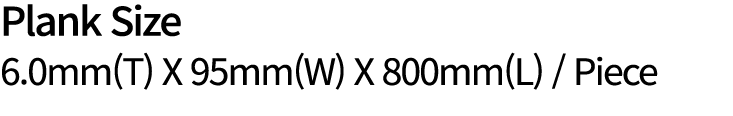 Plank Size 6.0mm(T) X 95mm(W) X 800mm(L) / Piece