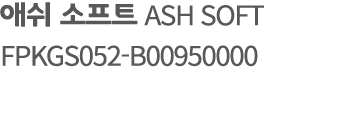 애쉬 소프트 ASH SOFT FPKGS052 B00950000