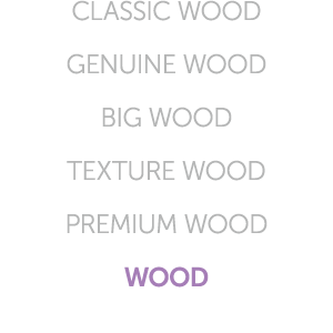 CLASSIC WOOD GENUINE WOOD BIG WOOD TEXTURE WOOD PREMIUM WOOD WOOD