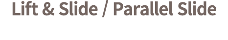 Lift & Slide / Parallel Slide