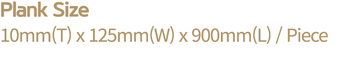 Plank Size 10mm(T) x 125mm(W) x 900mm(L) / Piece