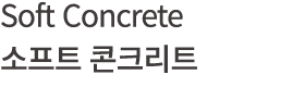 Soft Concrete 소프트 콘크리트