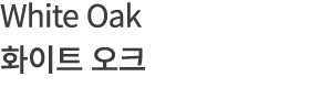 White Oak 화이트 오크