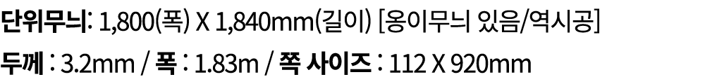 단위무늬: 1,800(폭) X 1,840mm(길이) [옹이무늬 있음/역시공] 두께 : 3.2mm / 폭 : 1.83m / 쪽 사이즈 : 112 X 920mm