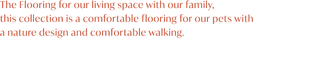 The Flooring for our living space with our family, this collection is a comfortable flooring for our pets with a natu...