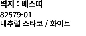 벽지 : 베스띠 82579 01 내추럴 스타코 / 화이트 